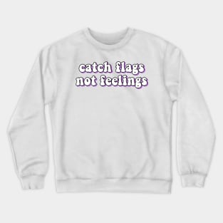 catch flags not feelings Crewneck Sweatshirt